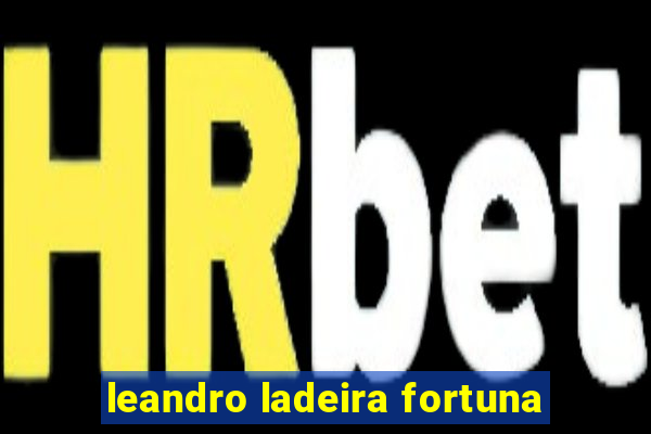 leandro ladeira fortuna